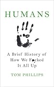 Humans: A Brief History of How We F*cked It All Up