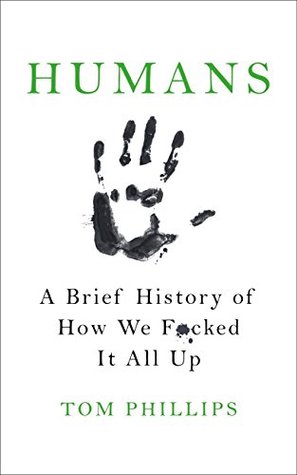 Humans: A Brief History of How We F*cked It All Up (Kindle Edition)