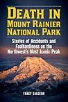 Death in Mount Rainier National Park: Stories of Accidents and Foolhardiness on the Northwest's Most Iconic Peak (Death in the National Parks)