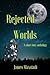 Rejected Worlds: A short st...