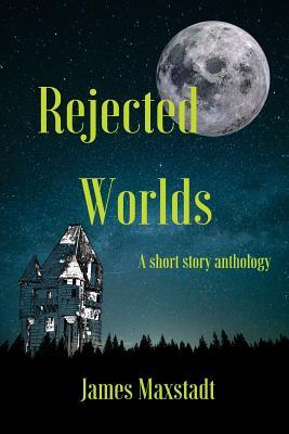 Rejected Worlds: A short story anthology