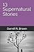 13 Supernatural Stories by Darrell Brown