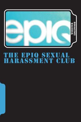 The Epiq Sexual Harassment Club: Bankruptcy is The Name, But Sexual Harassment is The Game
