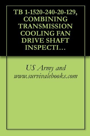TB 1-1520-240-20-129, COMBINING TRANSMISSION COOLING FAN DRIVE SHAFT INSPECTIONS ON ALL CH--47D, MH--47D AND MH--47E AIRCRAFT, 2000 (Kindle Edition)
