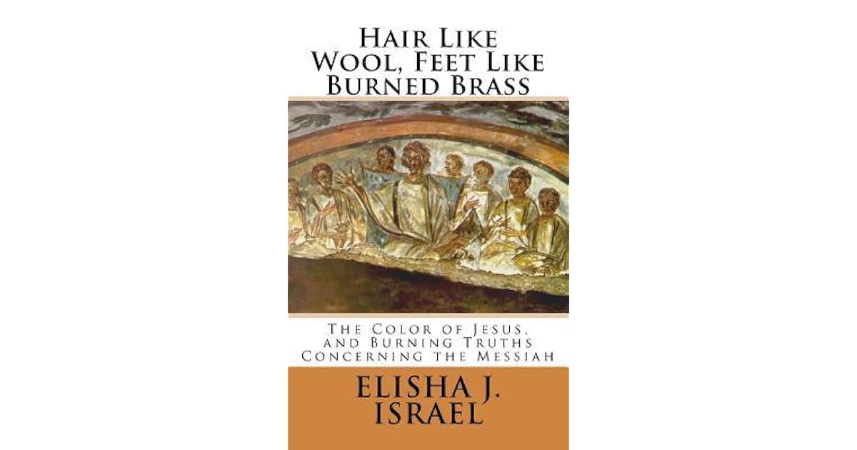 Hair Like Wool, Feet Like Burned Brass The Color of Jesus, and Burning