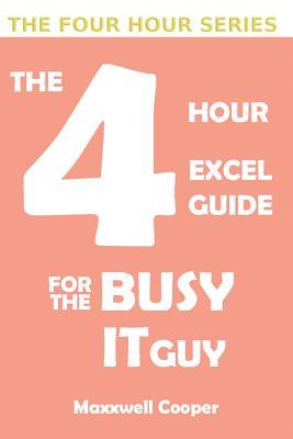 THE 4 HOUR EXCEL GUIDE FOR THE BUSY IT GUY: Learn key features to get that extra edge, all in a weekend's read!!! (THE 4 HOUR SERIES)