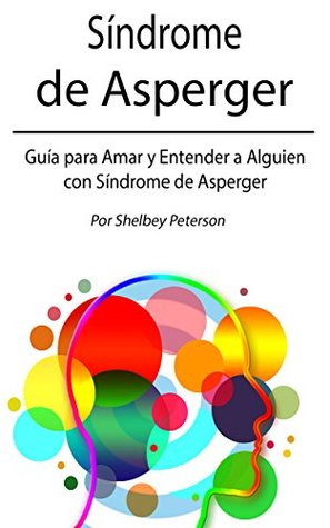 Síndrome de Asperger: Guía para Amar y Entender a Alguien con Síndrome de Asperger (Libro en Español) (Spanish Edition)