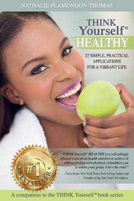 THINK Yourself HEALTHY: 27 Simple, Practical Applications For a Vibrant Life (THINK Yourself® SERIES)