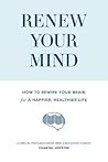 Renew Your Mind: How to rewire your brain for a happier, healthier life