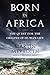 Born in Africa: The Quest for the Origins of Human Life