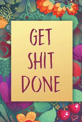 Get Shit Done: 2018-2019 18-Month Perfect Planner with Yearly Calendar, Monthly Calendar, Weekly Calendar, Daily Organizer Agenda Calendar