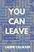 You Can Leave: a novel