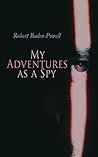My Adventures as a Spy: True Account of a British Secret Agent