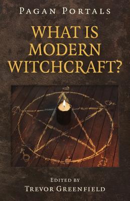 Pagan Portals - What is Modern Witchcraft?: Contemporary Developments in the Ancient Craft (Paperback)
