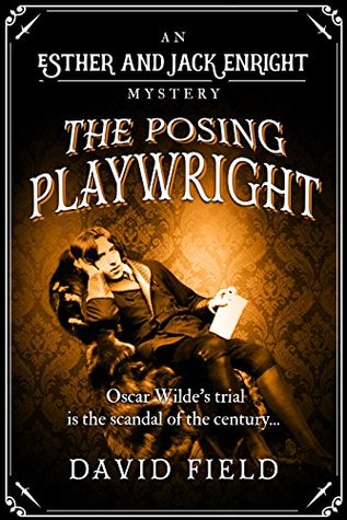 The Posing Playwright: Oscar Wilde's trial is the scandal of the century... (Esther & Jack Enright Mystery #5)