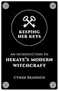 Keeping Her Keys: An Introduction to Hekate's Modern Witchcraft - Second Edition