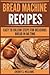 Bread Machine Recipes: Easy To Follow Steps For Delicious Bread In No Time