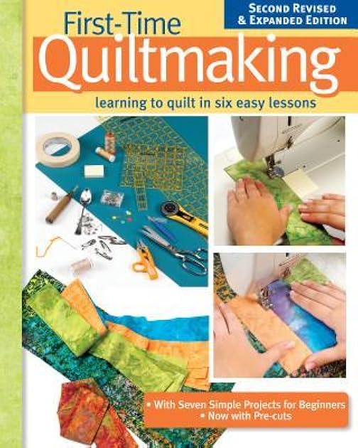 First-Time Quiltmaking: Learning to Quilt in Six Easy Lessons