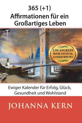 356 (+1) Affirmationen fur ein Grossartiges Leben: Ewiger Kalender fur Erfolg, Gluck, Gesundheit und Wohlstand (German Edition)