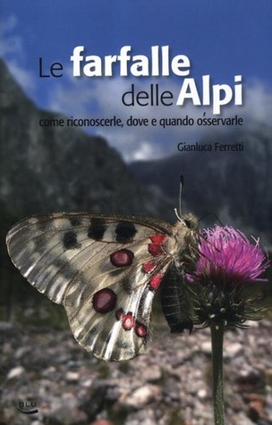 Le farfalle delle Alpi: Come riconoscerle, dove e quando osservarle