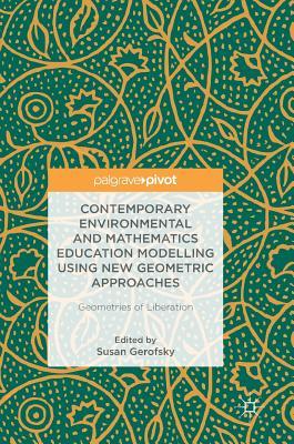 Contemporary Environmental and Mathematics Education Modelling Using New Geometric Approaches: Geometries of Liberation