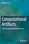 Computational Artifacts: Towards a Philosophy of Computer Science (Theory and Applications of Computability) Computational Artifacts: Towards a Philosophy of Computer Science (Theory and Applications of Computability)