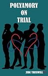 Polyamory on Trial by Jude Tresswell Polyamory on Trial by Jude Tresswell