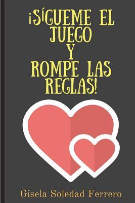 Sigueme El Juego Y Rompe Las Reglas!: Novela romántica sobre una abogada que debe luchar por desarrollar su carrera profesional en un estudio jurídico poblado de hombres. (Spanish Edition)