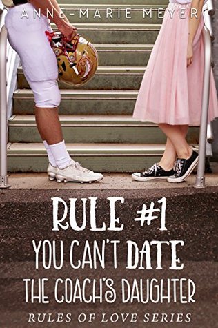 Rule #1: You Can't Date the Coach's Daughter (The Rules of Love, #1)