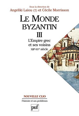 Le monde byzantin. Tome 3: L'empire grec et ses voisins (XIIIe-XVe siècle) (Nouvelle clio) (French Edition)