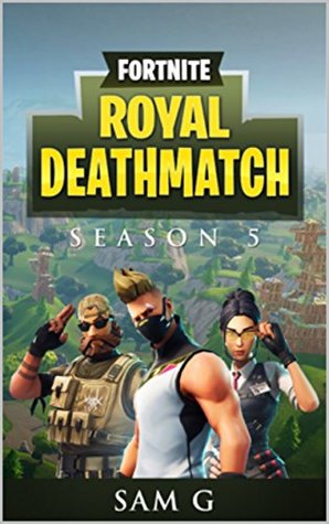 Fortnite Royal Deathmatch: Season 5 (Fortnite Trilogy #1)