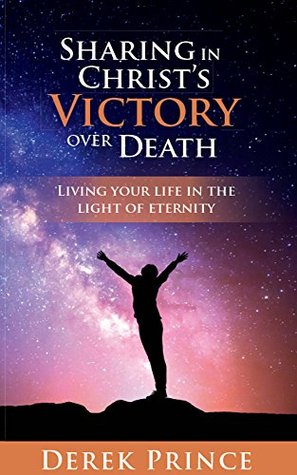 Sharing in Christ's Victory over Death: Living your life in the light of Eternity