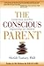 The Conscious Parent: Transforming Ourselves, Empowering Our Children