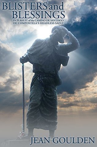 Blisters and Blessings: In Pursuit of the Camino De Santiago De Compostela's Headless Saint