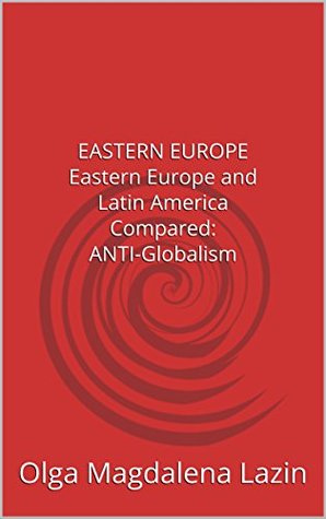 EASTERN EUROPE AND LATIN AMERICA COMPARED: ANTI-GLOBALISM (Kindle Edition)