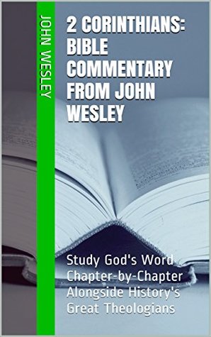 2 Corinthians: Bible Commentary from John Wesley: Study God's Word Chapter-by-Chapter Alongside History's Great Theologians