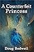 A Counterfeit Princess by Doug Bedwell