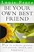 Be Your Own Best Friend: How to Achieve Greater Self-esteem, Health and Happiness