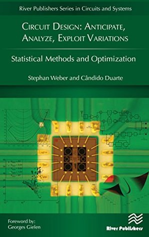 Circuit Design - Anticipate, Analyze, Exploit Variations: Statistical Methods and Optimization (River Publishers Series in Circuits and Systems)