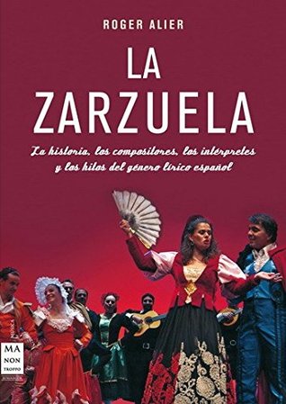 Zarzuela. La (tela): La historia, los compositores, los intérpretes y los hitos del género lírico español