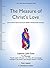 The Measure of Christ's Love: Jesus reveals scriptural secrets and clarifies misinterpreted teachings (Christ Matrix Foundation)