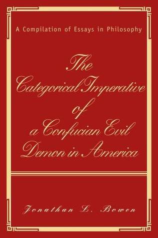 The Categorical Imperative of a Confucian Evil Demon in America: A Compilation of Essays in Philosophy (Paperback)