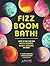Fizz Boom Bath!: Learn How to Make Your Own Bath Bombs, Body Scrubs, and More!