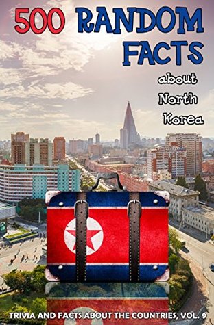 500 Random Facts: about North Korea (Trivia and Facts about the Countries Book 9)