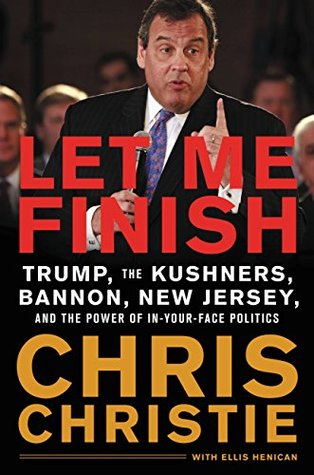 Let Me Finish: Trump, the Kushners, Bannon, New Jersey, and the Power of In-Your-Face Politics (Kindle Edition)