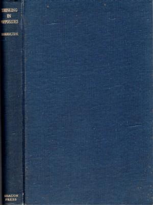 Thinking in Opposites: an investigation of the nature of man as revealed by the nature of thinking (Hardcover)