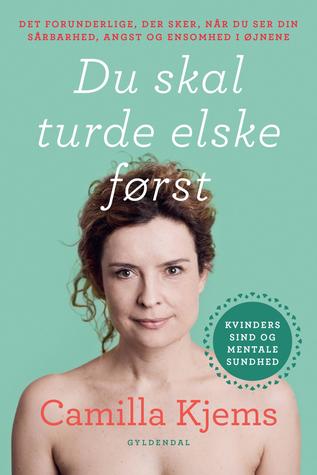 Du skal turde elske først: Det forunderlige, der sker, når du ser din sårbarhed, angst og ensomhed i øjnene (ebook)