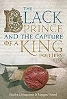 The Black Prince and the Capture of a King: Poitiers 1356 The Black Prince and the Capture of a King: Poitiers 1356