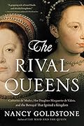 The Rival Queens: Catherine de' Medici, Her Daughter Marguerite de Valois, and the Betrayal that Ignited a Kingdom