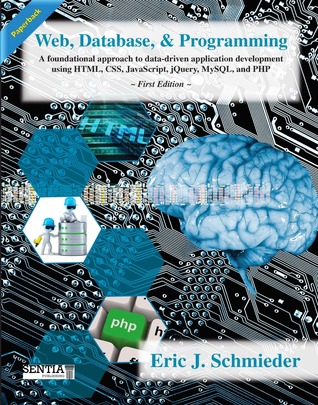 Web, Database, & Programming: A foundational approach to data-driven application development using HTML, CSS, JavaScript, jQuery, MySQL, and PHP,
